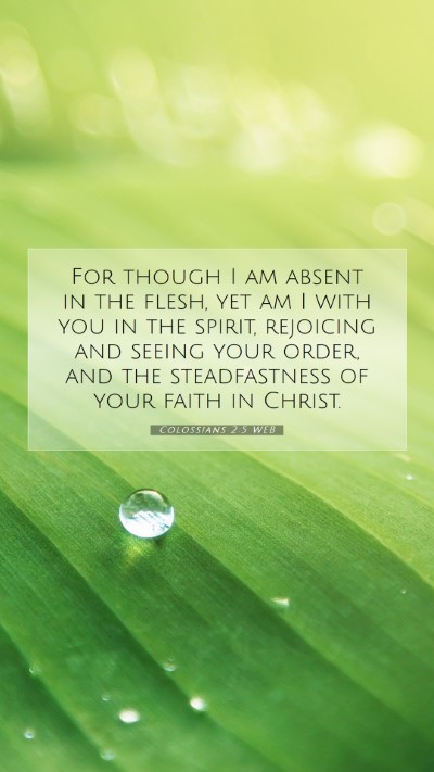 Picture 07 - Colossians 2:5 WEB Mobile Phone Wallpaper - For though I am absent in the flesh, yet am I - Mobile Bible Verse Wallpaper