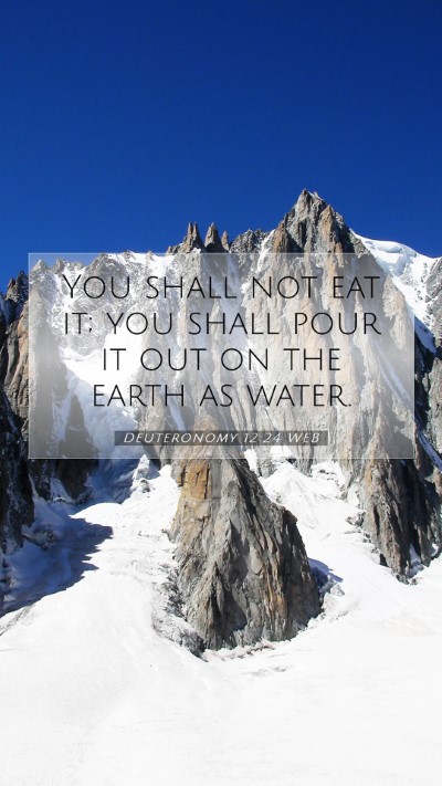 Picture 07 - Deuteronomy 12:24 WEB Mobile Phone Wallpaper - You shall not eat it; you shall pour it out on - Mobile Bible Verse Wallpaper