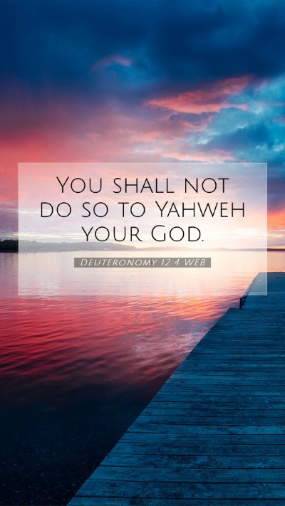 Picture 07 - Deuteronomy 12:4 WEB Mobile Phone Wallpaper - You shall not do so to Yahweh your - Mobile Bible Verse Wallpaper