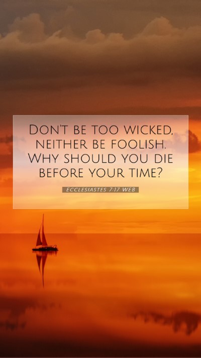 Picture 07 - Ecclesiastes 7:17 WEB Mobile Phone Wallpaper - Don't be too wicked, neither be foolish. Why - Mobile Bible Verse Wallpaper