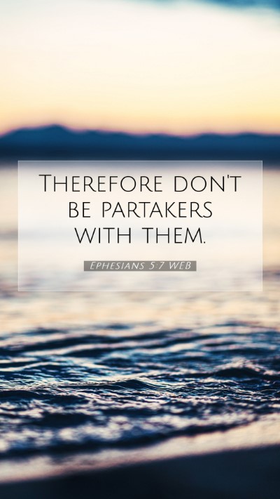 Picture 07 - Ephesians 5:7 WEB Mobile Phone Wallpaper - Therefore don't be partakers with - Mobile Bible Verse Wallpaper