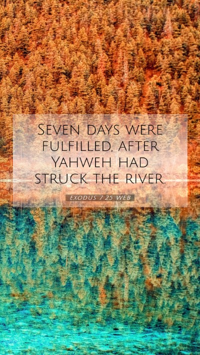 Picture 07 - Exodus 7:25 WEB Mobile Phone Wallpaper - Seven days were fulfilled, after Yahweh had - Mobile Bible Verse Wallpaper