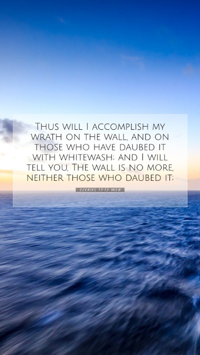 Picture 07 - Ezekiel 13:15 WEB Mobile Phone Wallpaper - Thus will I accomplish my wrath on the wall, and - Mobile Bible Verse Wallpaper