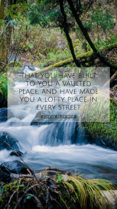 Picture 07 - Ezekiel 16:24 WEB Mobile Phone Wallpaper - that you have built to you a vaulted place, and - Mobile Bible Verse Wallpaper