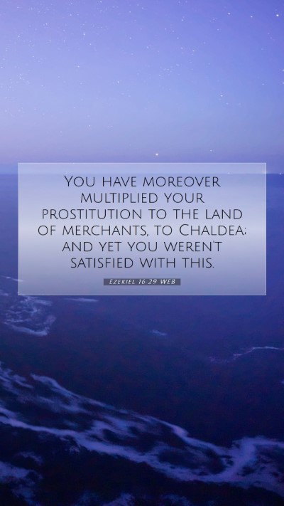 Picture 07 - Ezekiel 16:29 WEB Mobile Phone Wallpaper - You have moreover multiplied your prostitution to - Mobile Bible Verse Wallpaper