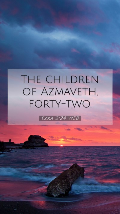 Picture 07 - Ezra 2:24 WEB Mobile Phone Wallpaper - The children of Azmaveth, - Mobile Bible Verse Wallpaper