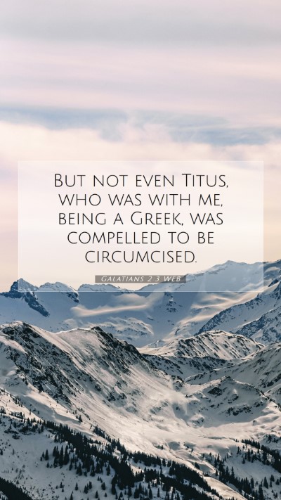 Picture 07 - Galatians 2:3 WEB Mobile Phone Wallpaper - But not even Titus, who was with me, being a - Mobile Bible Verse Wallpaper