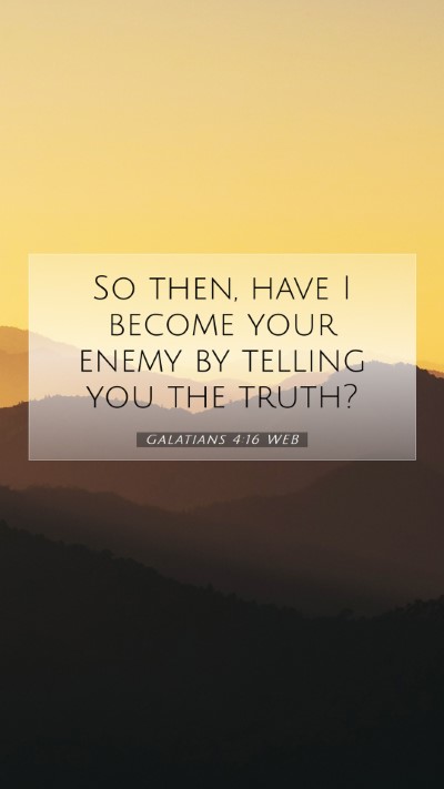 Picture 07 - Galatians 4:16 WEB Mobile Phone Wallpaper - So then, have I become your enemy by telling you - Mobile Bible Verse Wallpaper