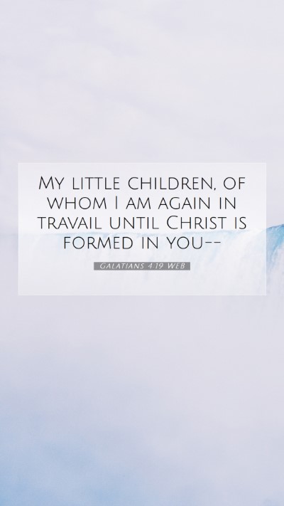 Picture 07 - Galatians 4:19 WEB Mobile Phone Wallpaper - My little children, of whom I am again in travail - Mobile Bible Verse Wallpaper