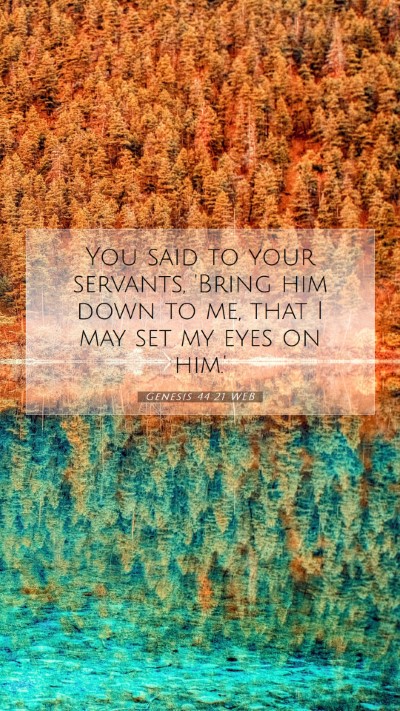 Picture 07 - Genesis 44:21 WEB Mobile Phone Wallpaper - You said to your servants, 'Bring him down to me, - Mobile Bible Verse Wallpaper