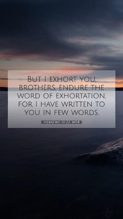 Picture 07 - Hebrews 13:22 WEB Mobile Phone Wallpaper - But I exhort you, brothers, endure the word of - Mobile Bible Verse Wallpaper