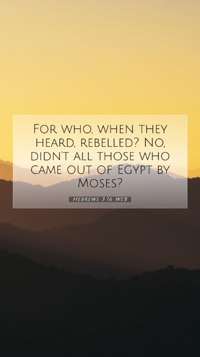 Picture 07 - Hebrews 3:16 WEB Mobile Phone Wallpaper - For who, when they heard, rebelled? No, didn't - Mobile Bible Verse Wallpaper