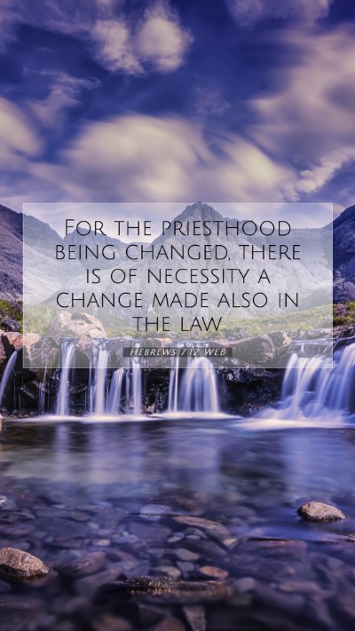 Picture 07 - Hebrews 7:12 WEB Mobile Phone Wallpaper - For the priesthood being changed, there is of - Mobile Bible Verse Wallpaper