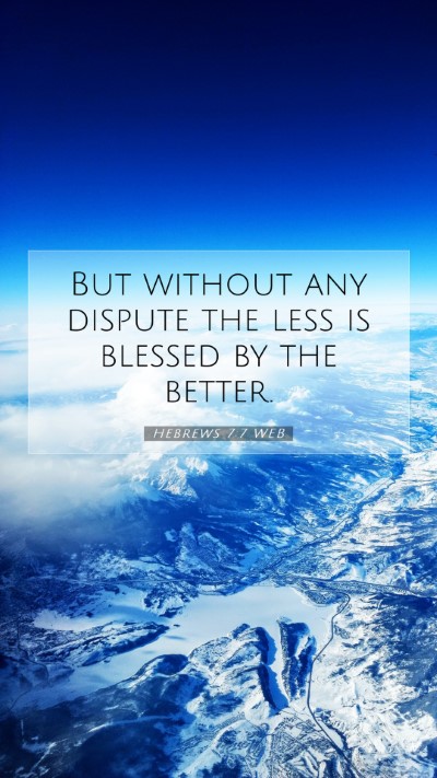 Picture 07 - Hebrews 7:7 WEB Mobile Phone Wallpaper - But without any dispute the less is blessed by - Mobile Bible Verse Wallpaper