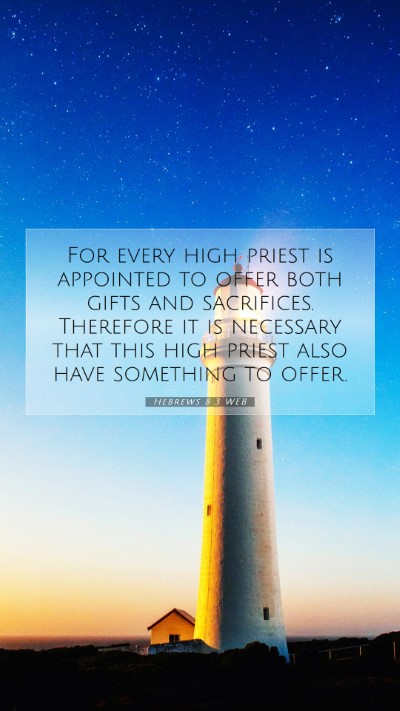 Picture 07 - Hebrews 8:3 WEB Mobile Phone Wallpaper - For every high priest is appointed to offer both - Mobile Bible Verse Wallpaper