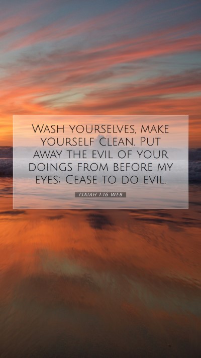 Picture 07 - Isaiah 1:16 WEB Mobile Phone Wallpaper - Wash yourselves, make yourself clean. Put away - Mobile Bible Verse Wallpaper