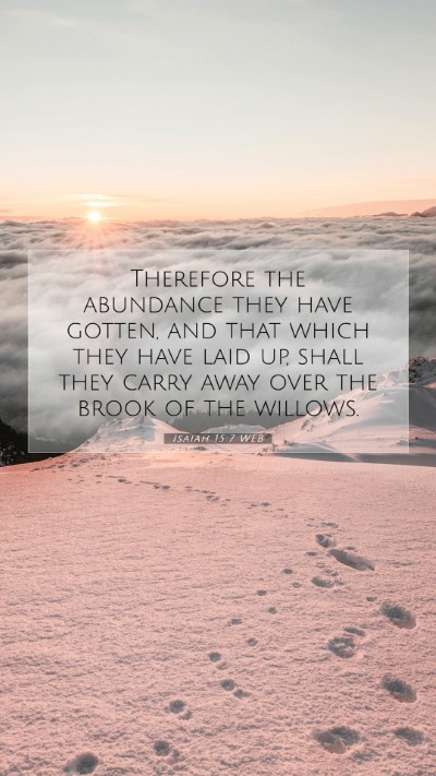 Picture 07 - Isaiah 15:7 WEB Mobile Phone Wallpaper - Therefore the abundance they have gotten, and - Mobile Bible Verse Wallpaper