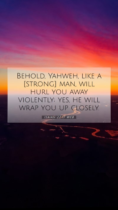 Picture 07 - Isaiah 22:17 WEB Mobile Phone Wallpaper - Behold, Yahweh, like a [strong] man, will hurl - Mobile Bible Verse Wallpaper