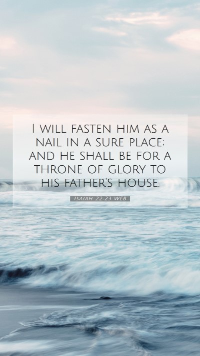 Picture 07 - Isaiah 22:23 WEB Mobile Phone Wallpaper - I will fasten him as a nail in a sure place; and - Mobile Bible Verse Wallpaper