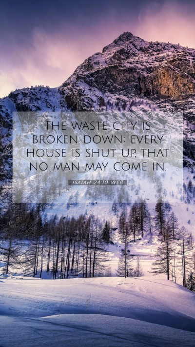 Picture 07 - Isaiah 24:10 WEB Mobile Phone Wallpaper - The waste city is broken down; every house is - Mobile Bible Verse Wallpaper
