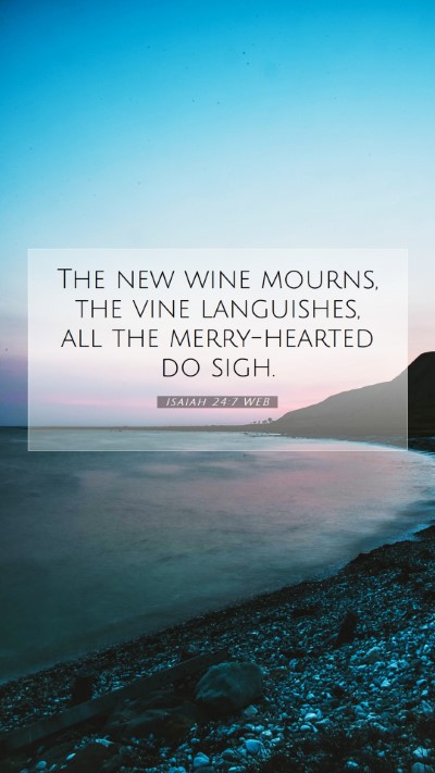 Picture 07 - Isaiah 24:7 WEB Mobile Phone Wallpaper - The new wine mourns, the vine languishes, all the - Mobile Bible Verse Wallpaper
