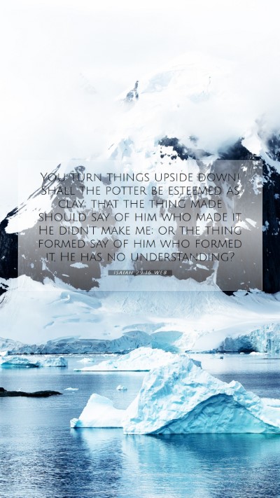Picture 07 - Isaiah 29:16 WEB Mobile Phone Wallpaper - You turn things upside down! Shall the potter be - Mobile Bible Verse Wallpaper