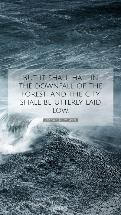 Picture 07 - Isaiah 32:19 WEB Mobile Phone Wallpaper - But it shall hail in the downfall of the forest; - Mobile Bible Verse Wallpaper