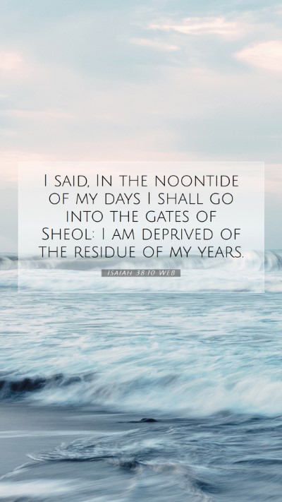 Picture 07 - Isaiah 38:10 WEB Mobile Phone Wallpaper - I said, In the noontide of my days I shall go - Mobile Bible Verse Wallpaper