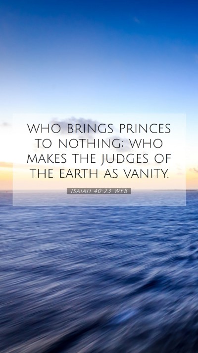 Picture 07 - Isaiah 40:23 WEB Mobile Phone Wallpaper - who brings princes to nothing; who makes the - Mobile Bible Verse Wallpaper