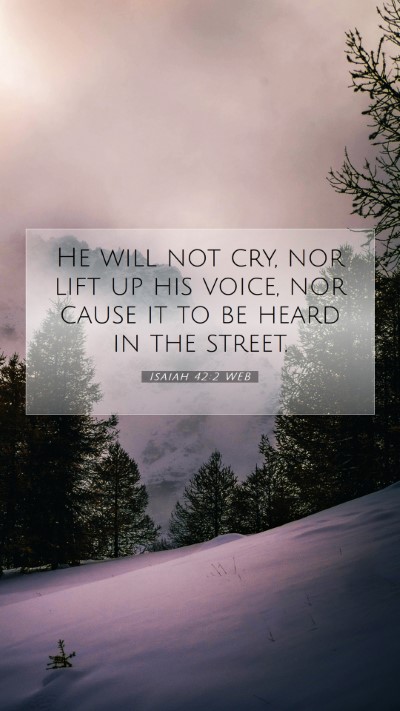 Picture 07 - Isaiah 42:2 WEB Mobile Phone Wallpaper - He will not cry, nor lift up his voice, nor cause - Mobile Bible Verse Wallpaper