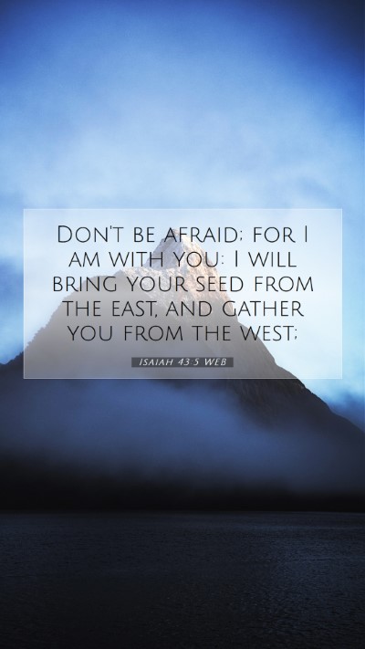 Picture 07 - Isaiah 43:5 WEB Mobile Phone Wallpaper - Don't be afraid; for I am with you: I will bring - Mobile Bible Verse Wallpaper