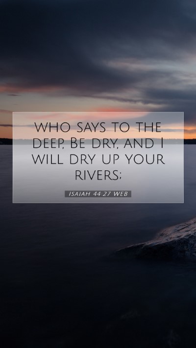 Picture 07 - Isaiah 44:27 WEB Mobile Phone Wallpaper - who says to the deep, Be dry, and I will dry up - Mobile Bible Verse Wallpaper