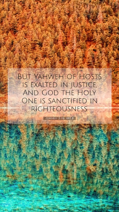 Picture 07 - Isaiah 5:16 WEB Mobile Phone Wallpaper - But Yahweh of Hosts is exalted in justice, And - Mobile Bible Verse Wallpaper