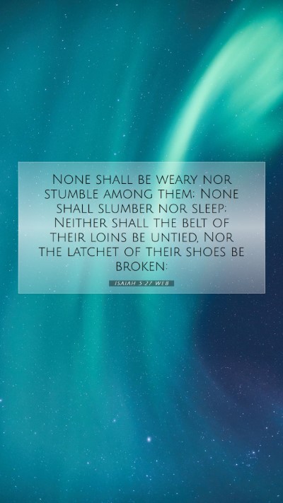 Picture 07 - Isaiah 5:27 WEB Mobile Phone Wallpaper - None shall be weary nor stumble among them; None - Mobile Bible Verse Wallpaper