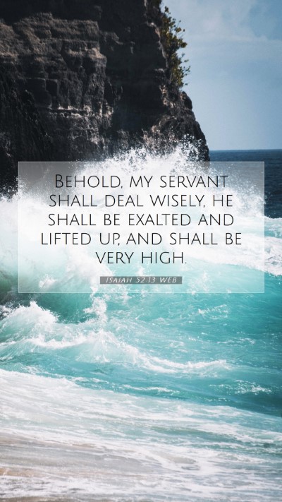 Picture 07 - Isaiah 52:13 WEB Mobile Phone Wallpaper - Behold, my servant shall deal wisely, he shall be - Mobile Bible Verse Wallpaper