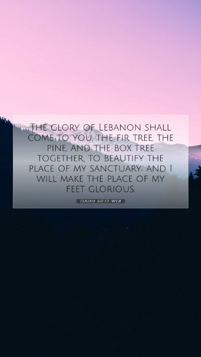 Picture 07 - Isaiah 60:13 WEB Mobile Phone Wallpaper - The glory of Lebanon shall come to you, the fir - Mobile Bible Verse Wallpaper