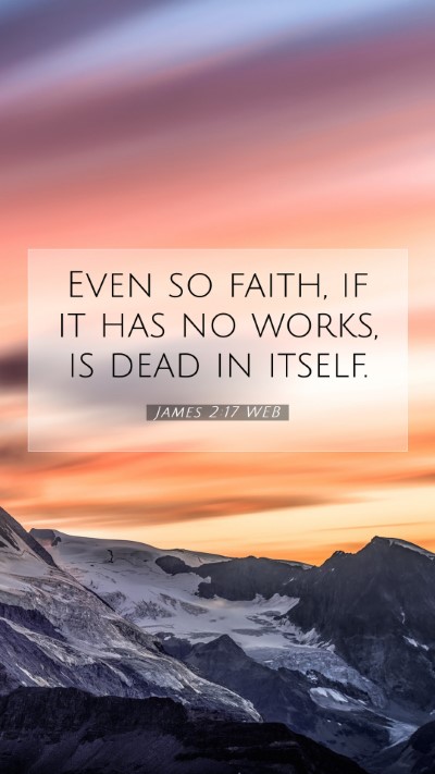 Picture 07 - James 2:17 WEB Mobile Phone Wallpaper - Even so faith, if it has no works, is dead in - Mobile Bible Verse Wallpaper
