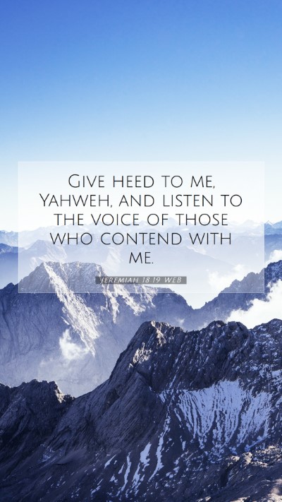 Picture 07 - Jeremiah 18:19 WEB Mobile Phone Wallpaper - Give heed to me, Yahweh, and listen to the voice - Mobile Bible Verse Wallpaper