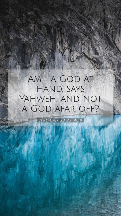 Picture 07 - Jeremiah 23:23 WEB Mobile Phone Wallpaper - Am I a God at hand, says Yahweh, and not a God - Mobile Bible Verse Wallpaper