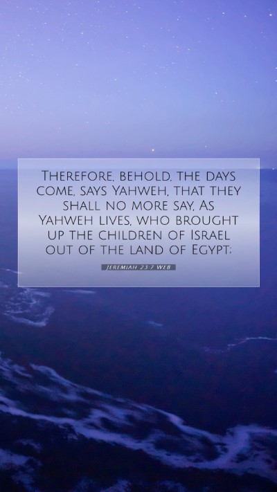 Picture 07 - Jeremiah 23:7 WEB Mobile Phone Wallpaper - Therefore, behold, the days come, says Yahweh, - Mobile Bible Verse Wallpaper