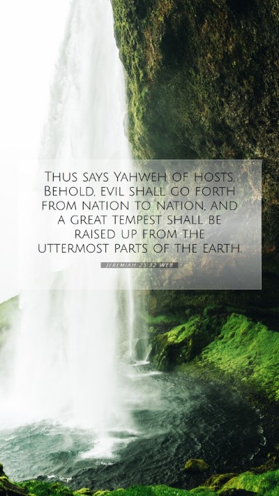 Picture 07 - Jeremiah 25:32 WEB Mobile Phone Wallpaper - Thus says Yahweh of hosts, Behold, evil shall go - Mobile Bible Verse Wallpaper