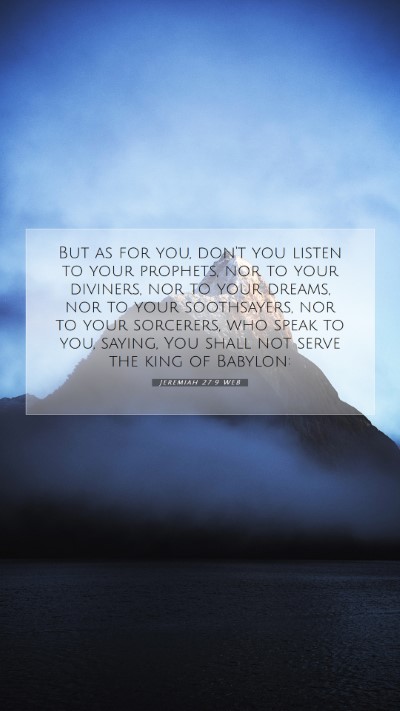 Picture 07 - Jeremiah 27:9 WEB Mobile Phone Wallpaper - But as for you, don't you listen to your - Mobile Bible Verse Wallpaper