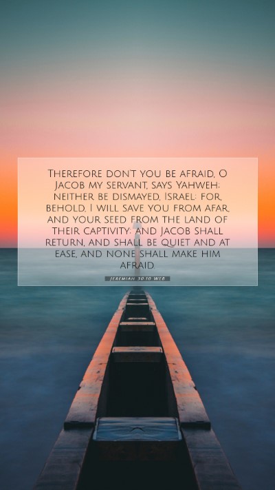 Picture 07 - Jeremiah 30:10 WEB Mobile Phone Wallpaper - Therefore don't you be afraid, O Jacob my - Mobile Bible Verse Wallpaper