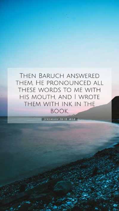 Picture 07 - Jeremiah 36:18 WEB Mobile Phone Wallpaper - Then Baruch answered them, He pronounced all - Mobile Bible Verse Wallpaper