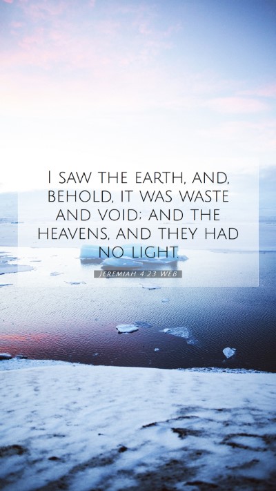 Picture 07 - Jeremiah 4:23 WEB Mobile Phone Wallpaper - I saw the earth, and, behold, it was waste and - Mobile Bible Verse Wallpaper