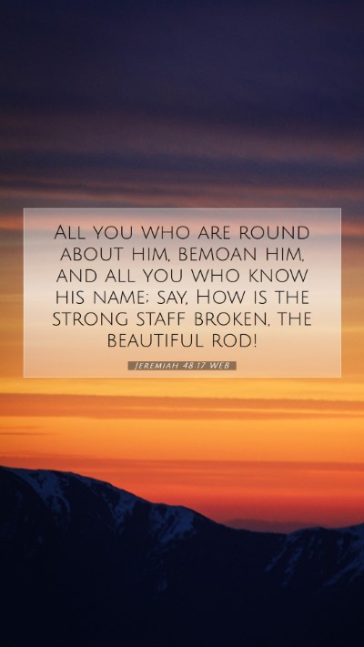 Picture 07 - Jeremiah 48:17 WEB Mobile Phone Wallpaper - All you who are round about him, bemoan him, and - Mobile Bible Verse Wallpaper