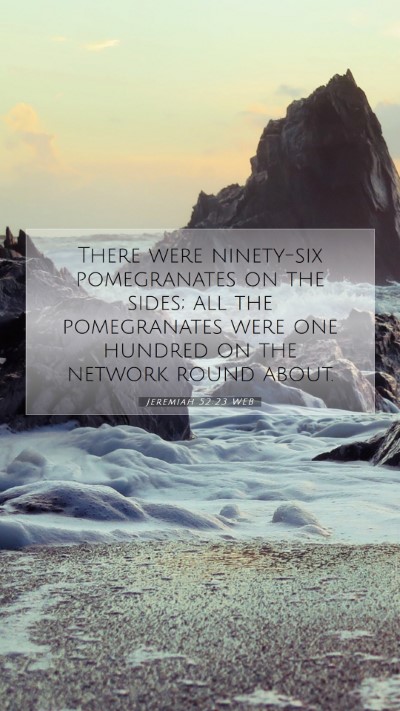Picture 07 - Jeremiah 52:23 WEB Mobile Phone Wallpaper - There were ninety-six pomegranates on the sides; - Mobile Bible Verse Wallpaper