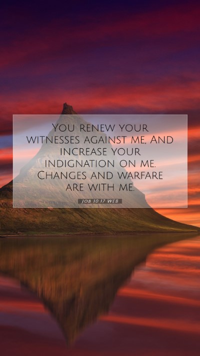 Picture 07 - Job 10:17 WEB Mobile Phone Wallpaper - You renew your witnesses against me, And increase - Mobile Bible Verse Wallpaper