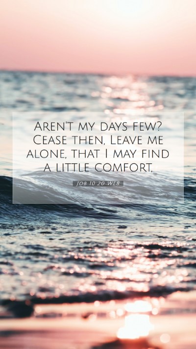 Picture 07 - Job 10:20 WEB Mobile Phone Wallpaper - Aren't my days few? Cease then, Leave me alone, - Mobile Bible Verse Wallpaper
