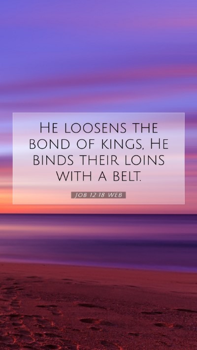Picture 07 - Job 12:18 WEB Mobile Phone Wallpaper - He loosens the bond of kings, He binds their - Mobile Bible Verse Wallpaper